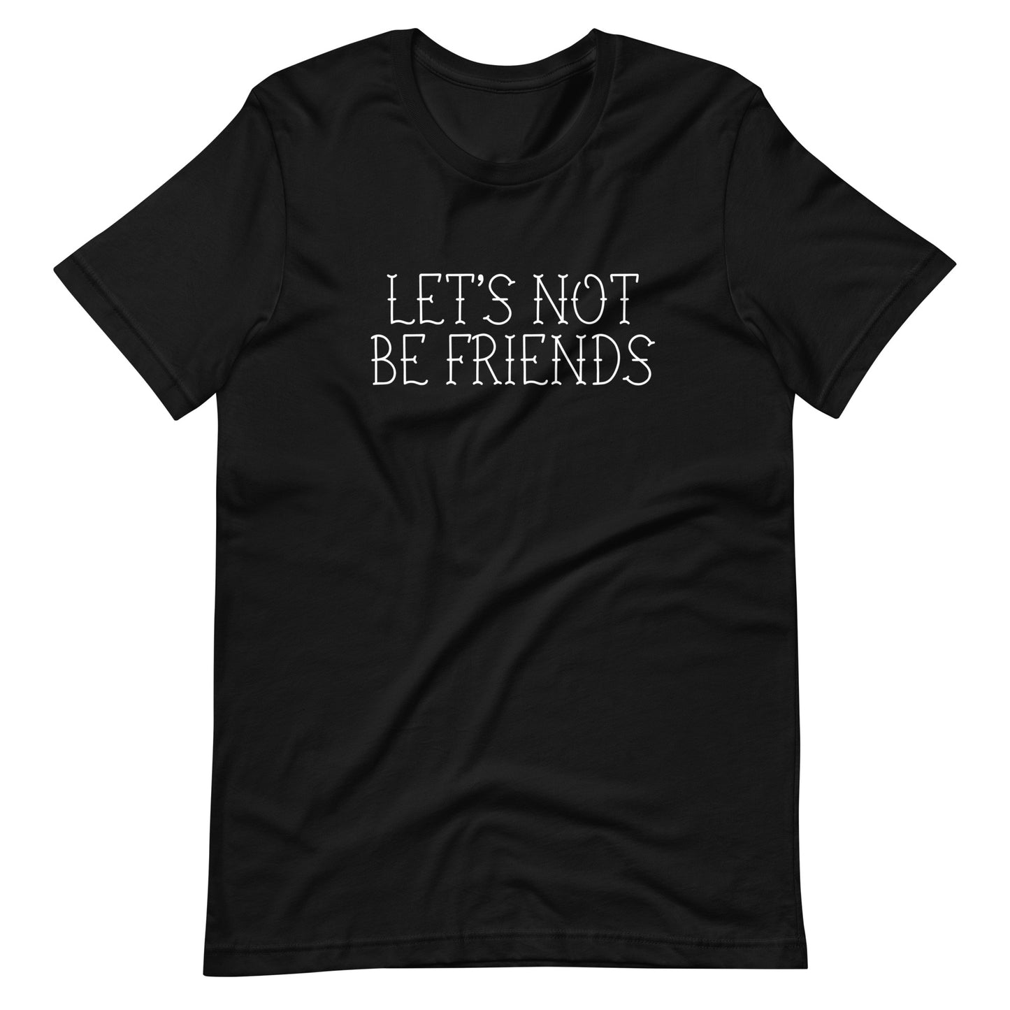 Let's not be friends t-shirt