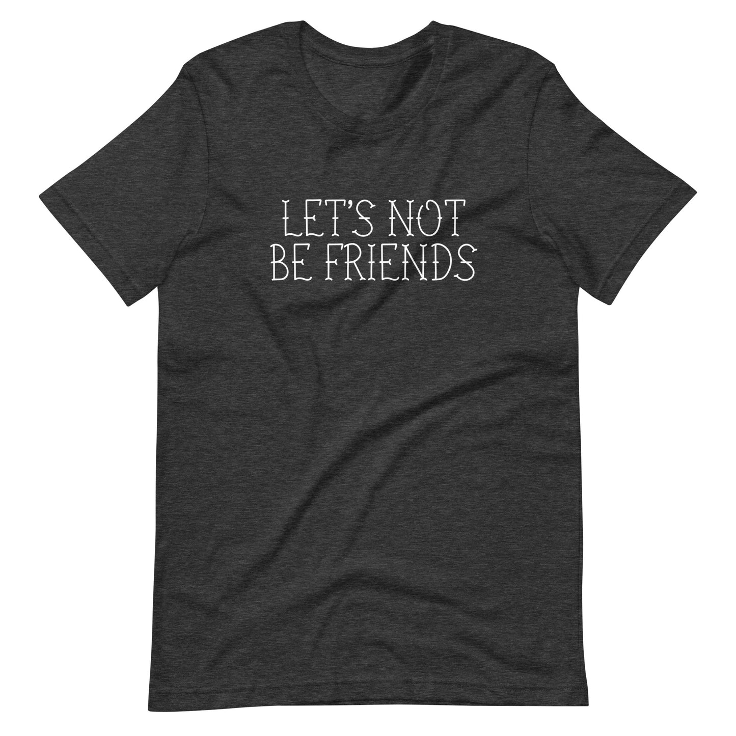 Let's not be friends t-shirt